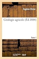Géologie Agricole T1: Première Partie Du Cours D'Agriculture Comparée, Fait A L'Institut National Agronomique. 2013479727 Book Cover