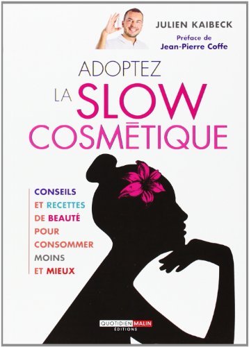 Adoptez la slow cosmetique: Written by Julien Kaibeck, 2012 Edition, Publisher: Leduc.S Editions [Paperback]