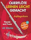 Querflöte lernen leicht gemacht — Anfängerkurs: Theorie, Praxis und 42 Stücke. Für Kinder ab 12 Jahren und Erwachsene. Mit Online-Videos und Audiodateien