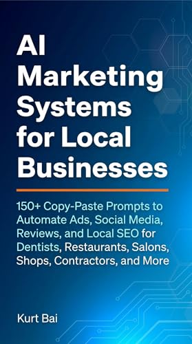 AI Marketing Systems for Local Businesses: 150+ Copy-Paste Prompts to Automate Ads, Social Media, Reviews, and Local SEO for Dentists, Restaurants, Salons, ... (AI Toolkit For Online Marketers Book 6)