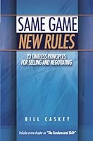 Same Game, New Rules: 23 Timeless Principles for Selling and Negotiating 0975851039 Book Cover