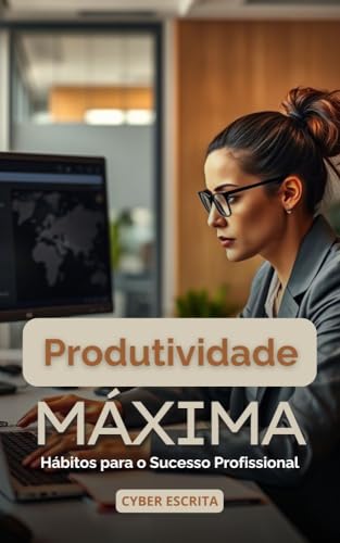 Produtividade Máxima: Hábitos para o Sucesso Profissional (Desenvolvimento Pessoal Livro 17)