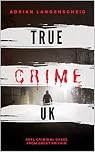 True Crime UK: Real Criminal Cases From Great Britain (True Crime International English)