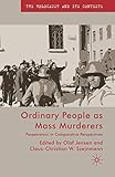 Ordinary People as Mass Murderers: Perpetrators in Comparative Perspectives (The Holocaust and its Contexts)