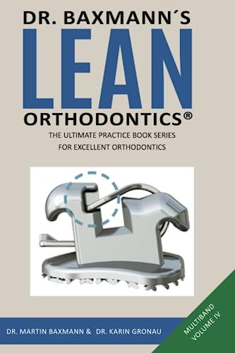 Dr. Baxmann´s LEAN ORTHODONTICS® - The Ultimate Practice Book Series for excellent Orthodontics: Mulitband Volume IV (Dr. Baxmann´s LEAN ORTHODONTICS® - English Version)