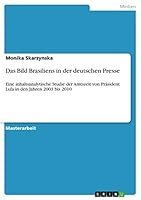 Das Bild Brasiliens in der deutschen Presse: Eine inhaltsanalytische Studie der Amtszeit von Pr�sident Lula in den Jahren 2003 bis 2010 3656837104 Book Cover