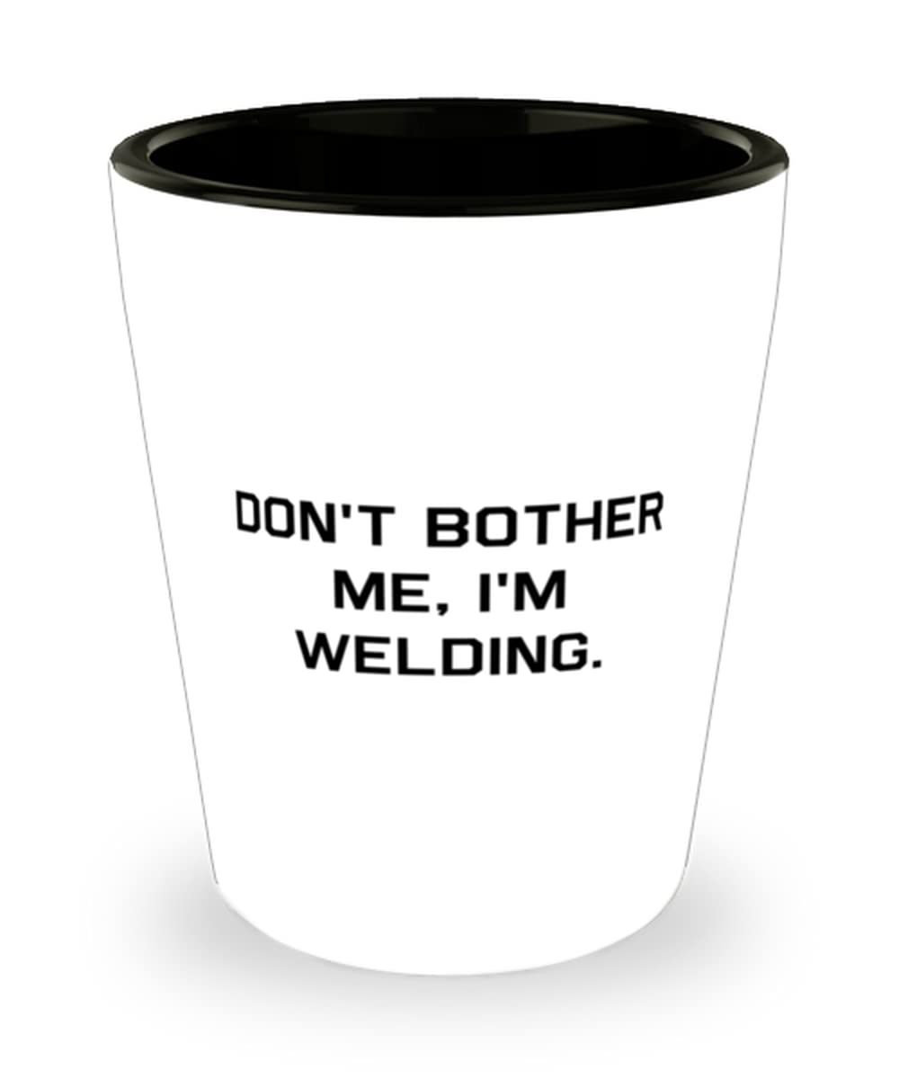 Joke Welding Gifts, Don't Bother Me, I'm Welding, Welding Shot Glass From Friends, Funny welding shirts, Welding stickers, Funny welding memes, Welding quotes