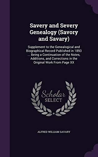 Savery and Severy Genealogy (Savory and Savary): Supplement to the Genealogical and Biographical Record Published in 1893 ... Being a Continuation of ... Corrections in the Original Work From Page XX