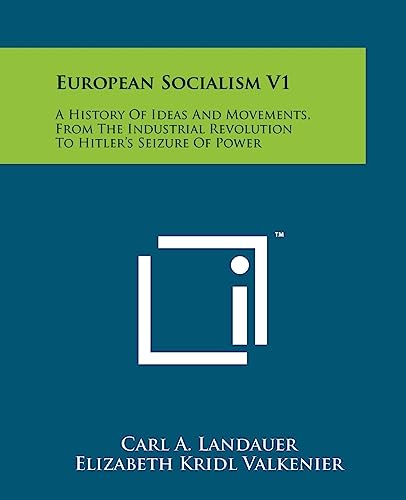 European Socialism V1: A History Of Ideas And Movements, From The Industrial Revolution To Hitler's Seizure Of Power