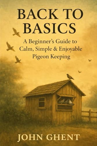 Back To Basics: A Beginner’S Guide To Calm, Simple & Enjoyable Pigeon Keeping (Back To Basics – Pigeon Racing The Simple Way)