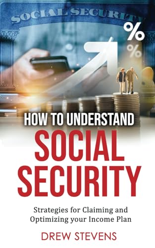 How to Understand Social Security: Strategies for Claiming and Optimizing
