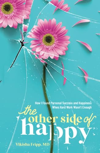 The Other Side of Happy: How I Found Personal Success and Happiness When Hard Work Wasn’t Enough