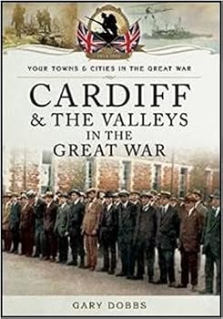 Cardiff & the Valleys in the Great War - Book  of the Your Towns and Cities in the Great War