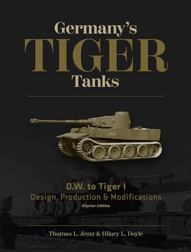 Germany's Tiger Tanks D.W. to Tiger I: Design, Production & Modifications