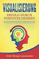 VISUALISIERUNG - Erfolg durch Positives Denken: Wie Sie Ihr Unterbewusstsein auf Erfolg neu programmieren, Ihre Träume verwirklichen und zu mehr ... Glück in Ihrem Leben finden (German Edition) 1670629031 Book Cover