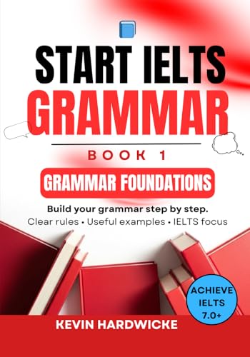 Start Ielts Grammar: Book 1 (Grammar Foundations): Build Your Grammar Step By Step: Clear Rules • Useful Examples • Ielts Focus