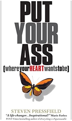Put Your Ass Where Your Heart Wants to Be by Steven Pressfield