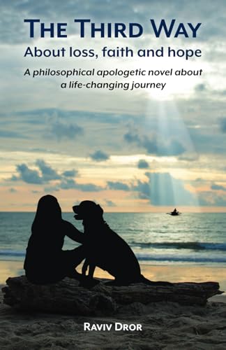 The Third Way: About loss, Faith and Hope – A philosophical apologetic novel about a life-changing journey