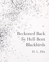 BECKONED BACK BY HELL-BENT BLACKBIRDS, poetry by H. L. Hix 1956782915 Book Cover
