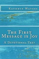 The First Message is Joy: A Devotional Text 151429947X Book Cover
