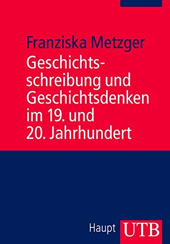 Geschichtsschreibung und Geschichtsdenken im 19. und 20. Jahrhundert Geschichtsschreibung und Geschichtsdenken im 19. und 20. Jahrhundert