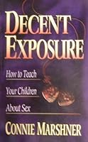 Decent Exposure: How to Teach Your Children About Sex 1880692090 Book Cover