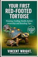 YOUR FIRST RED-FOOTED TORTOISE: Housing, Feeding, Health, habitat, ownership and Breeding Tips B0G4DS1L1N Book Cover