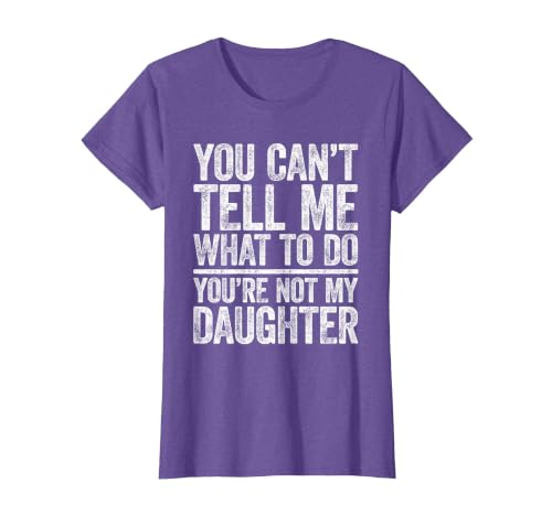You Can't Tell Me What to Do You're Not My Daughter Shirt T-Shirt, Women, Purple Heather, X-Large