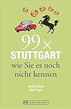  Bruckmann Reiseführer: 99 x Stuttgart wie Sie es noch nicht kennen. 99x Kultur, Natur, Essen und Hotspots abseits der bekannten Highlights.