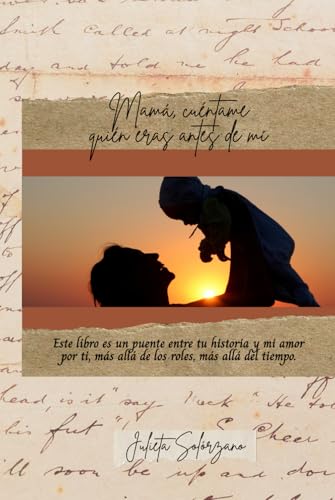 Mamá, Cuéntame Quién Eras Antes de Mi: Un puente entre tu historia y mi amor por ti, más all...