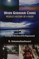 When Godavari Comes: People's History of a River - Journeys in the Zone of the Dispossessed 9350023091 Book Cover