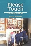 Please Touch: A History of the First Four Children's Museums in the United States (1899–1965) (Public History in Historical Perspective)