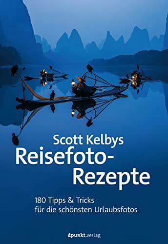 Scott Kelbys Reisefoto-Rezepte: 180 Tipps & Tricks für die schönsten Urlaubsfotos (Fotografieren mit Scott Kelby) (German Edition)