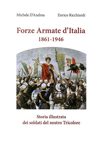  Forze armate d\'Italia 1861-1946. Storia illustrata dei soldati del nostro Tricolore