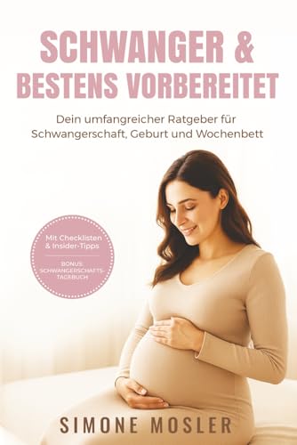 Schwanger und bestens vorbereitet: Dein umfangreicher Ratgeber für Schwangerschaft, Geburt