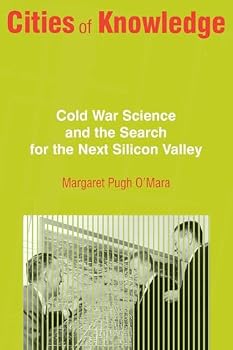 Cities of Knowledge: Cold War Science and the Search for the Next Silicon Valley (Politics and Society in Twentieth Century America)