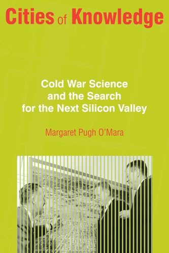 Cities of Knowledge: Cold War Science and the Search for the Next Silicon Valley (Politics and Society in Modern America)