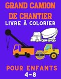 Grand camion de chantier Livre à colorier pour enfants 4-8: Rempli de gros camions, grues, tracteurs, pelleteuses, excavatrices, Pour les garçons et les filles