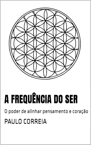 A FREQUÊNCIA DO SER: O poder de alinhar pensamento e coração