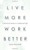 Live More, Work Better: A Practical Guide to a Balanced Life 1634133560 Book Cover