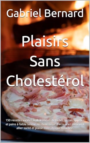 Plaisirs Sans Cholestérol: 150 recettes variées et délicieuses de tartes,