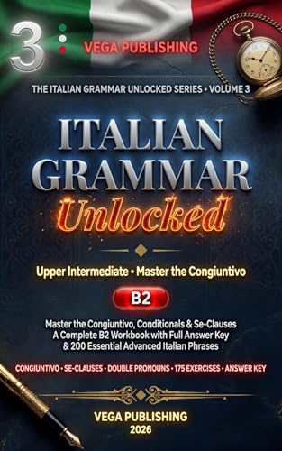 Italian Grammar Unlocked: Level 3-- Upper Intermediate: Master the Italian Subjunctive, Conditionals & Advanced Grammar — A Complete B2 Workbook with Exercises, Answer Key & 200 Essential Phrases fo cover
