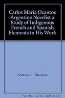 Carlos Maria Ocantos Argentine Novelist A Study of Indigenous French and Spanish Elements in his Work B00AWN1EZA Book Cover