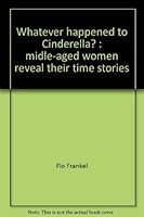 Whatever happened to Cinderella?: Midle-aged women reveal their time stories 0312865910 Book Cover