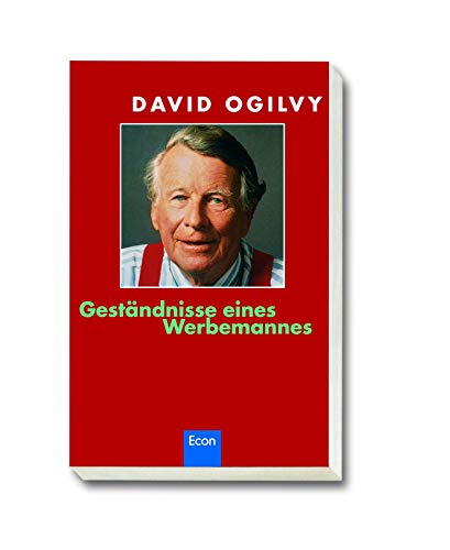 Geständnisse eines Werbemannes: Das Kultbuch vom Vater der modernen Werbung Geständnisse eines Werbemannes: Das Kultbuch vom Vater der modernen Werbung