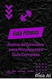 Rutina de Gimnasio para Principiantes : Guía Completa