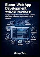 Blazor Web App Development with .NET 10 and C# 14: A project-based guide to building interactive, full-stack web UIs and components without writing a line of JavaScript. B0G3VKQJPF Book Cover