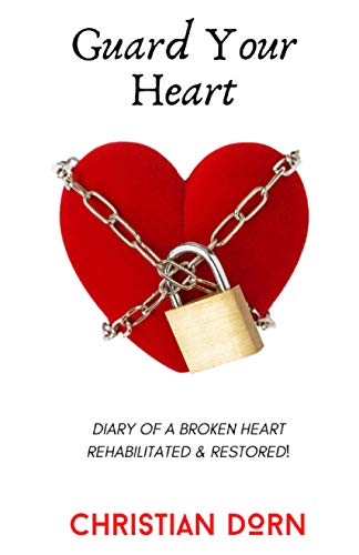 Guard Your Heart: Diary of a Broken Heart Rehabilitated and