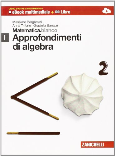 Matematica.bianco. Modulo I: Approfondimento di algebra. Per le Scuole superiori. Con espansione online Matematica.bianco. Modulo I: Approfondimento di algebra. Per le Scuole superiori. Con espansione online