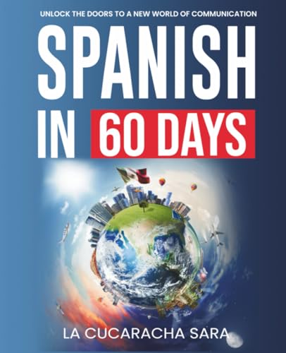 Spanish in 60 Days: The Language Learning Workbook to Help You Speak Just Like the Locals With Common Slang...